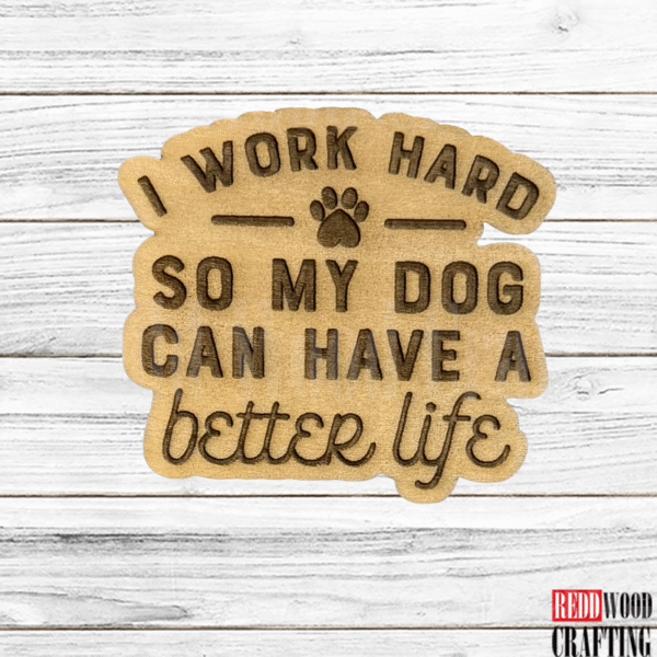 “I Work Hard So My Dog Can Have a Better Life” Magnet