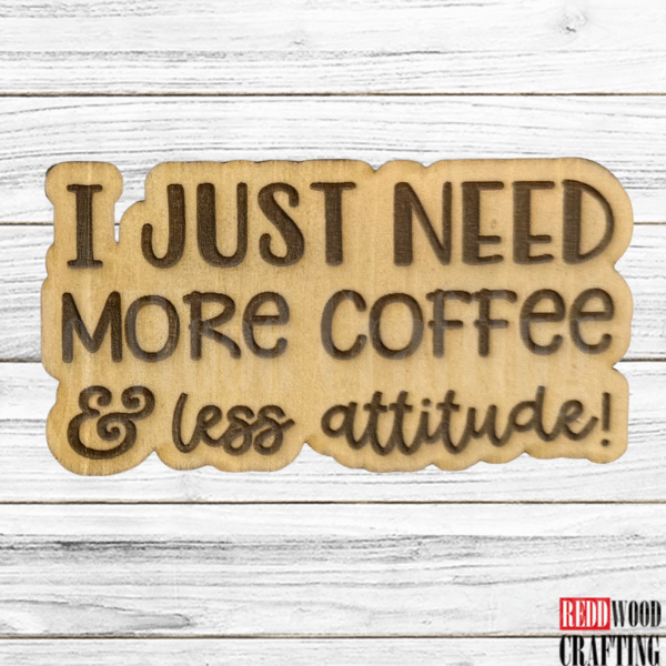“I Just Need More Coffee & Less Attitude!” Magnet