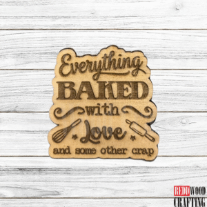 "Everything Baked with Love and Some Other Crap" Wooden Kitchen Magnet