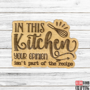 "In This Kitchen Your Opinion Isn't Part of the Recipe" Wooden Kitchen Magnet