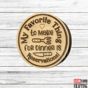 "My Favorite Thing to Make for Dinner is Reservations!" Wooden Magnet