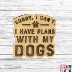 “Sorry, I Can’t. I Have Plans with My Dogs” Magnet